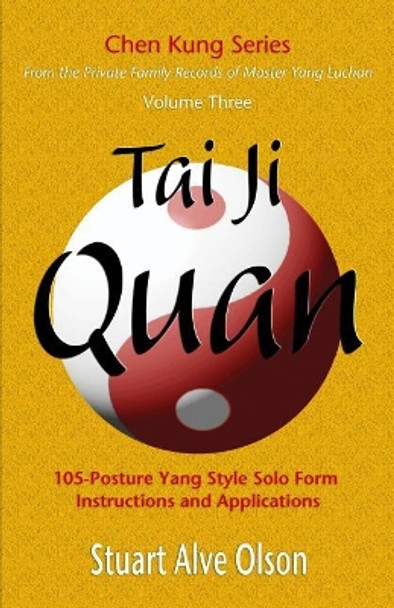 Tai Ji Quan: 105-Posture Yang Style Solo Form  instructions and Applications by Stuart Alve Olson 9781548105372