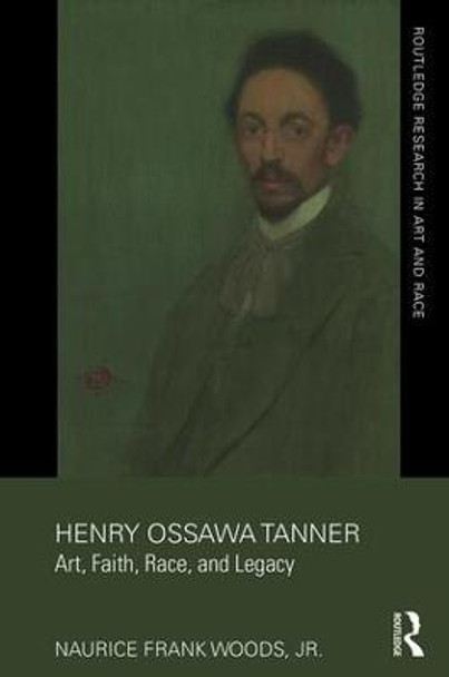 Henry Ossawa Tanner: Art, Faith, Race, and Legacy by Naurice Frank Woods, Jr.