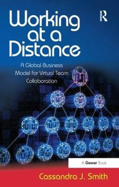 Working at a Distance: A Global Business Model for Virtual Team Collaboration by Cassandra J. Smith