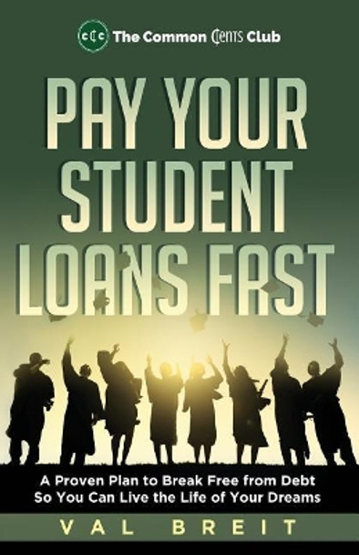 Pay Your Student Loans Fast: A Proven Plan to Break Free from Debt So You Can Live the Life of Your Dreams by Val Breit 9781548785215