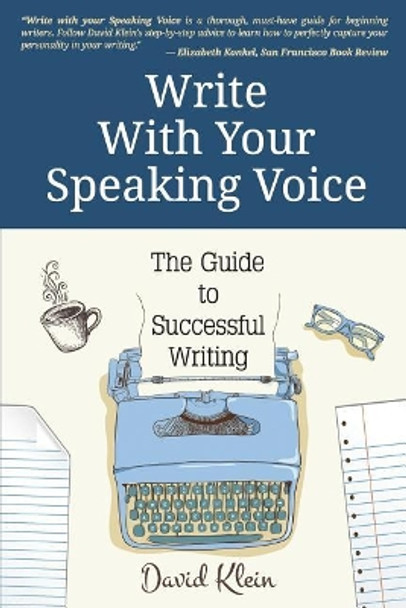 Write With Your Speaking Voice: The Guide to Successful Writing by David Klein 9781548568467