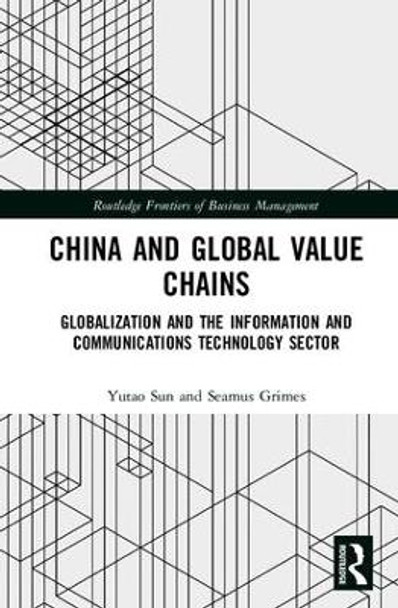 China and Global Value Chains: Globalization and the Information and Communications Technology Sector by Yutao Sun