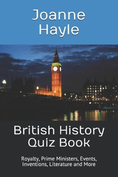 British History Quiz Book: Royalty, Prime Ministers, Events, Inventions, Literature and More by Joanne Hayle 9781549649264
