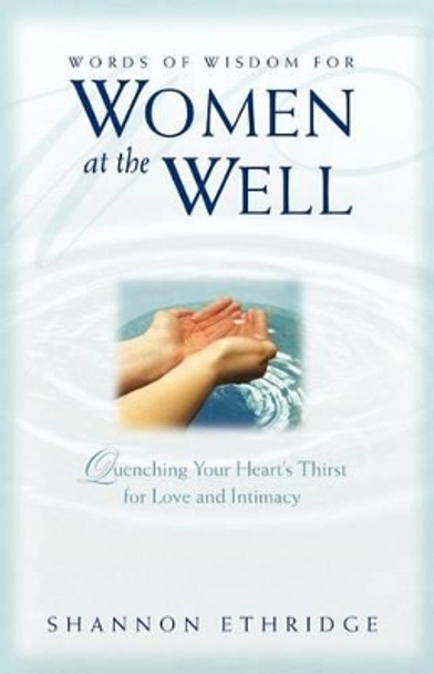 Words of Wisdom for Women at the Well: Quenching Your Heart's Thirst for Love and Intimacy by Shannon Ethridge 9781553066781