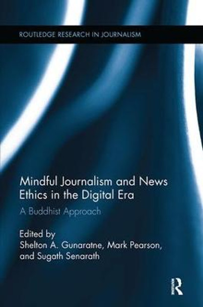 Mindful Journalism and News Ethics in the Digital Era: A Buddhist Approach by Shelton A. Gunaratne
