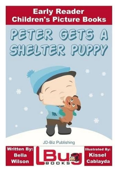 Peter Gets a Shelter Puppy - Early Reader - Children's Picture Books by Bella Wilson 9781533271273