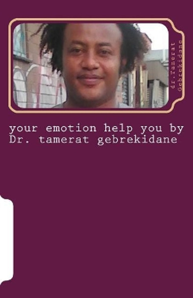 Your Emotion Help You by Dr. Tamerat Gebrekidane by Dr Tamerat Gebrekidane 9781546763048