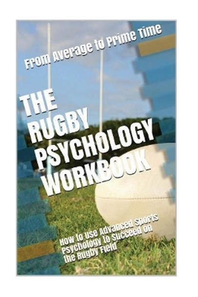 The Rugby Psychology Workbook: How to Use Advanced Sports Psychology to Succeed on the Rugby Field by Danny Uribe Masep 9781546777373