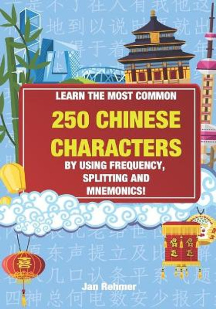 Learn the most common 250 Chinese characters: By using frequency, splitting and mnemonics by Jan Rehmer 9781549767470