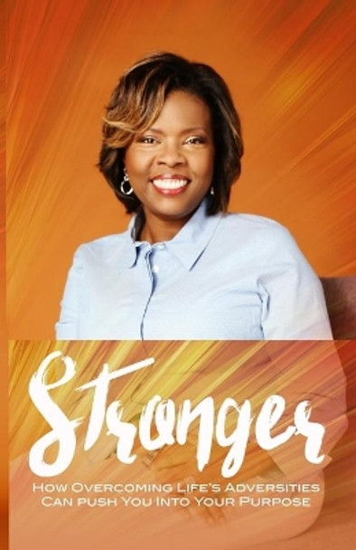 Stronger: How Overcoming Life's Adversities Can Push You Into Your Purpose by Teresa A Smith 9781549864407