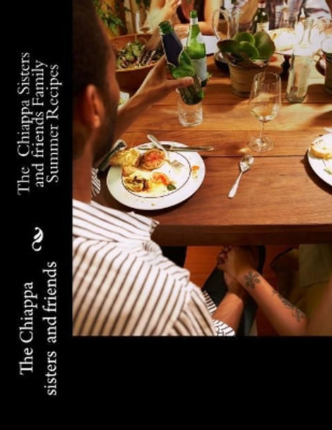 The Chiappa Sisters and Friends Family Summer Recipes by The Chiappa Sisters And Friends 9781546831952