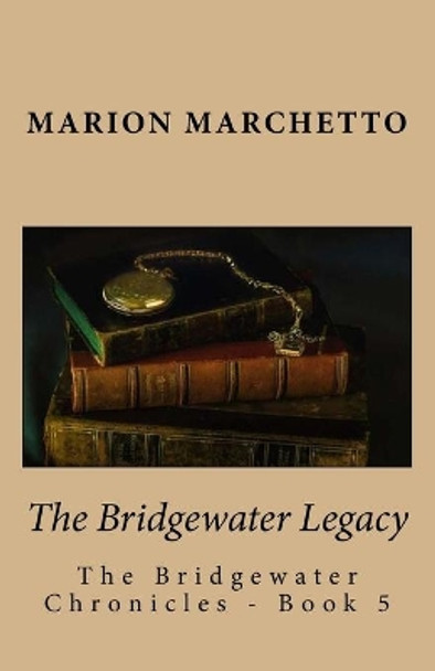 The Bridgewater Legacy: The Bridgewater Chronicles - Book 5 by Marion Marchetto 9781540538086