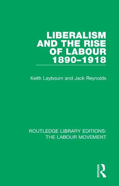 Liberalism and the Rise of Labour 1890-1918 by Keith Laybourn