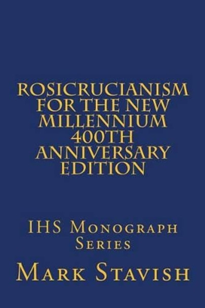 Rosicrucianism for the New Millennium - 400th Anniversary Edition: Ihs Monograph Series by Mark Stavish 9781540633798