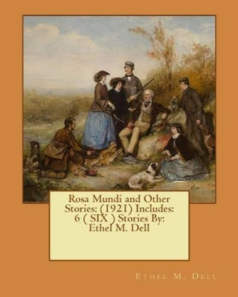 Rosa Mundi and Other Stories: (1921) Includes: 6 ( SIX ) Stories By: Ethel M. Dell by Ethel M Dell 9781540657169