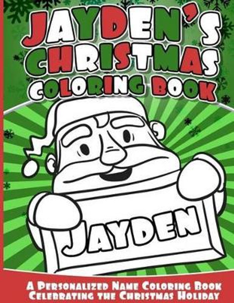 Jayden's Christmas Coloring Book: A Personalized Name Coloring Book Celebrating the Christmas Holiday by Jayden Books 9781540709158