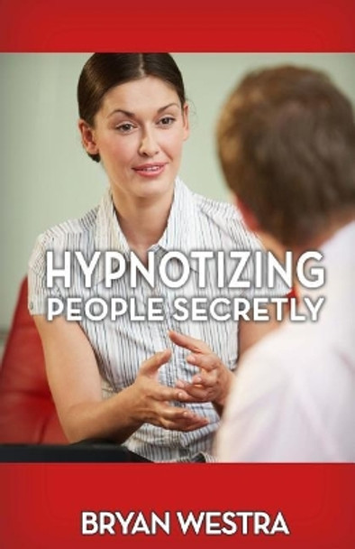 Hypnotizing People Secretly by Bryan Westra 9781540713872