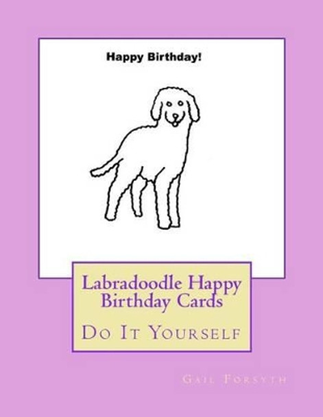 Labradoodle Happy Birthday Cards: Do It Yourself by Gail Forsyth 9781540627759