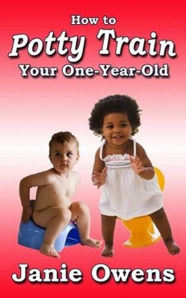 How to Potty Train Your One-Year-Old by Janie Owens 9781540688385