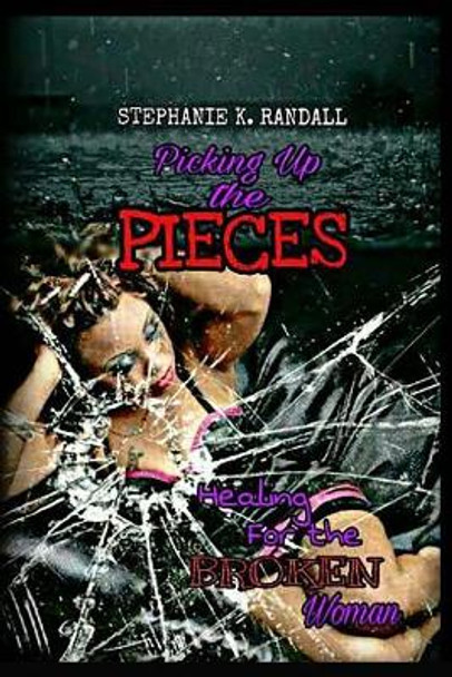 Picking Up the Pieces: Healing for the Broken Woman by Martin Norton 9781540731197