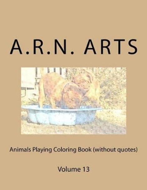 Animals Playing Coloring Book (Without Quotes): Volume 13 by A R N Arts 9781540802026