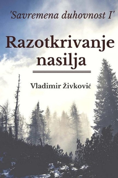 Savremena Duhovnost I: Razotkrivanje Nasilja by Vladimir Zivkovic 9781540793089