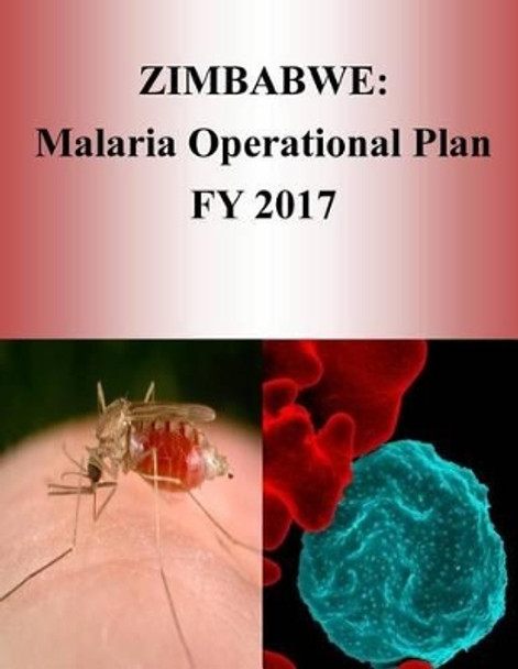 Zimbabwe: Malaria Operational Plan FY 2017 (President's Malaria Initiative) by Penny Hill Press 9781540805720