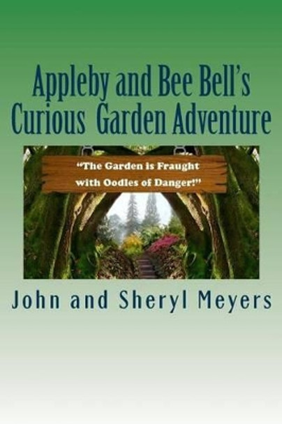 Appleby and Bee Bell's Curious Garden Adventure by John and Sheryl Meyers 9781537462974