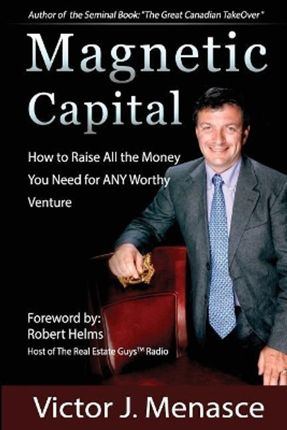 Magnetic Capital: Raise All The Money For Any Worthy Venture by Victor J Menasce 9781537531588