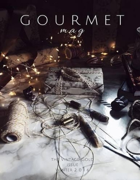 The Gourmet Mag - The Vintage Gold Issue: Winter 2016-2017 by Mrs Claudia Rinaldi 9781541169043