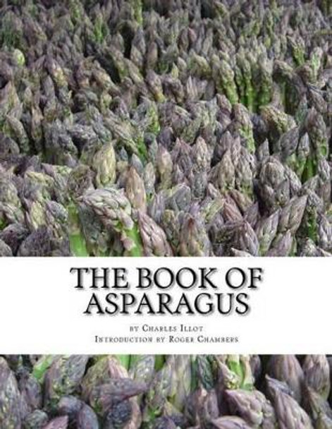 The Book of Asparagus: With Sections Also on Celery, Salsify, Scorzonera and Sea Kale by Charles Illot 9781541211605