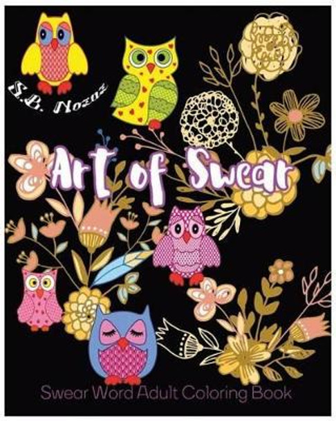 Art of Swear: Swear Word Adult Coloring Book by S B Nozaz 9781541179486