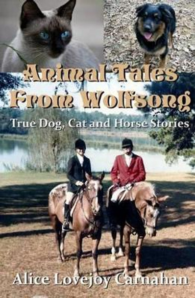 Animal Tales from Wolfsong: True Dog, Cat and Horse Stories by Alice Lovejoy Carnahan 9781537493244