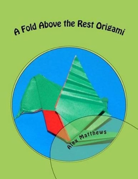 A Fold Above the Rest Origami: A Fold Above the Rest Origami by Alex C Matthews 9781541357235