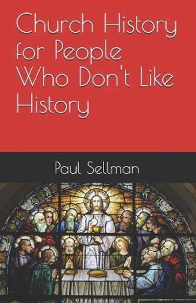 Church History for People Who Don't Like History by Paul Sellman 9781542310963