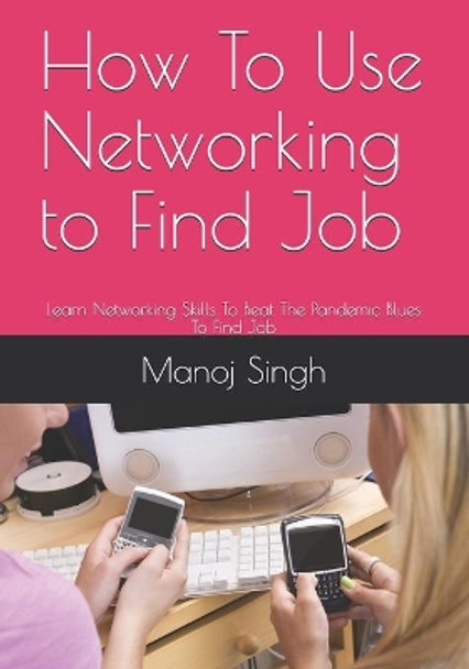 How To Use Networking to Find Job by Manoj Kumar Singh 9781537511993