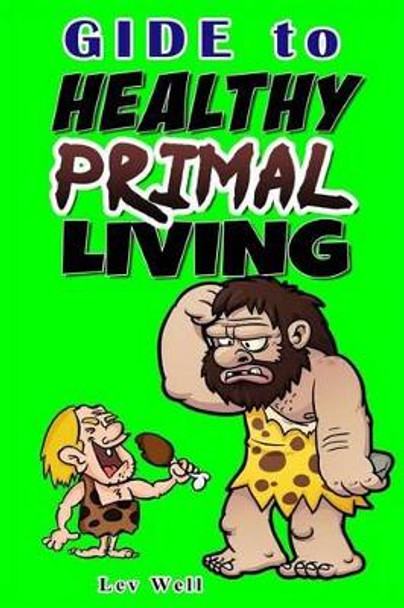 Guide to Healthy Primal Living by Lev Well 9781533494009