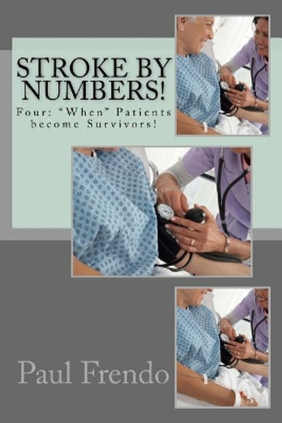 Stroke by Numbers!: Four: When Patients become Survivors! by Paul G Frendo 9781542509077