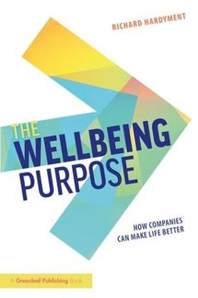 The Wellbeing Purpose: How Companies Can Make Life Better by Richard Hardyment