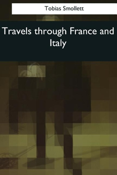 Travels through France and Italy by Tobias Smollett 9781545081136