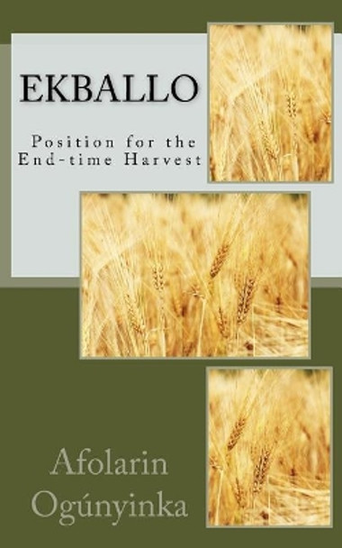 Ekballo: Position for the End-time Harvest by Afolarin Ogunyinka 9781545092507