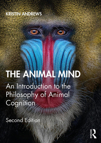 The Animal Mind: An Introduction to the Philosophy of Animal Cognition Kristin Andrews 9781138559578