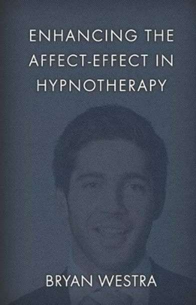 Enhancing The Affect-Effect In Hypnotherapy by Bryan Westra 9781542685252