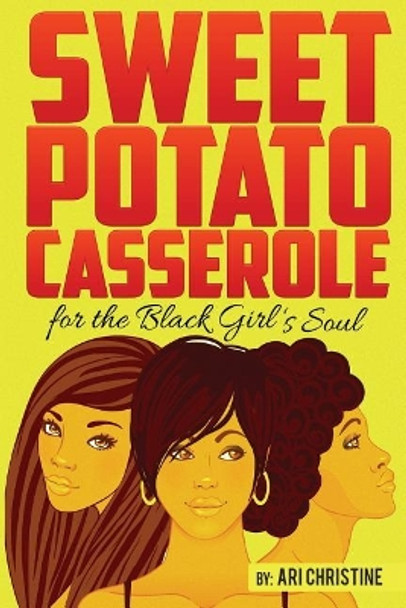 Sweet Potato Casserole for the Black Girl's Soul: Motivation for the Young Melanated Souls by Ari Christine 9781542750516