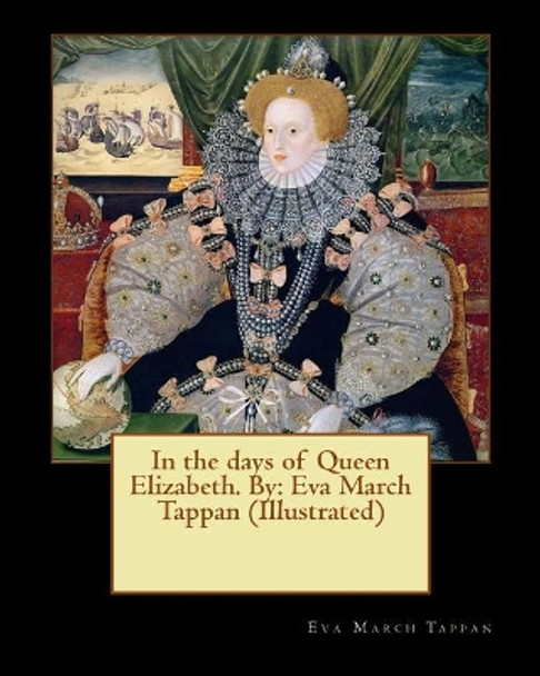 In the days of Queen Elizabeth. By: Eva March Tappan (Illustrated) by Eva March Tappan 9781545162958