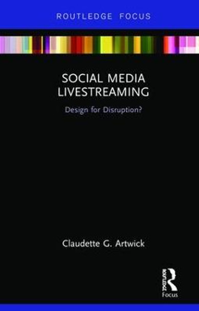 Social Media Livestreaming: Design for Disruption? by Claudette G. Artwick