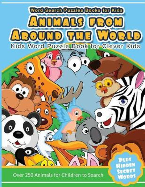 Word Search Puzzles Books for Kids Animal from Around the World: Kids Word Puzzle Book for Clever Kids Over 250 Animals for Children to Search by Kids Word Searches 9781543195804