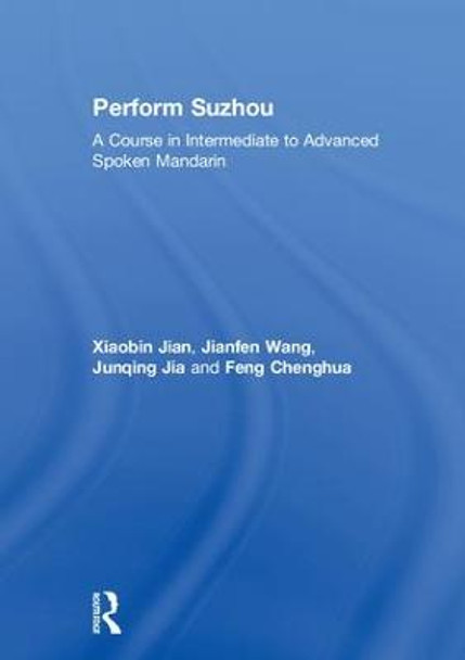 Perform Suzhou: A Course in Intermediate to Advanced Spoken Mandarin by Xiaobin Jian