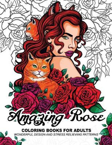 Amazing Rose Coloring Books for Adults: Flower Design with Cat, Bird, Dog and Animals by Adult Coloring Book 9781545298350