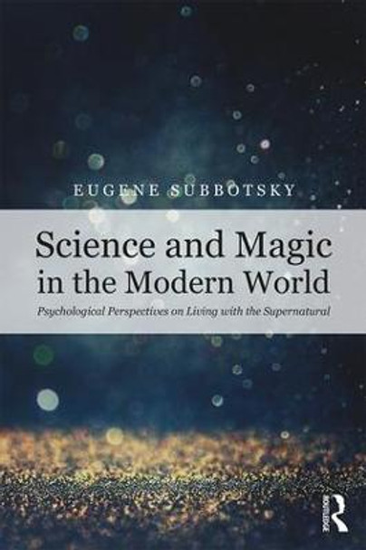 Science and Magic in the Modern World: Psychological Perspectives on Living with the Supernatural by Eugene V. Subbotsky